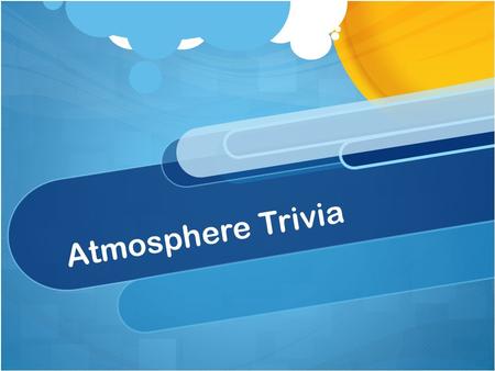 Atmosphere Trivia. You could live nearly a month without food and a few days without water but only a few minutes without air.
