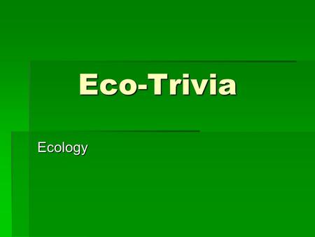 Eco-Trivia Ecology. Main Page Definitions (200 each)  All the populations of different species that occupy and are adapted to a given area are referred.