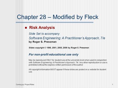 1Coming up: Project Risks Chapter 28 – Modified by Fleck Risk Analysis Slide Set to accompany Software Engineering: A Practitioner’s Approach, 7/e by Roger.