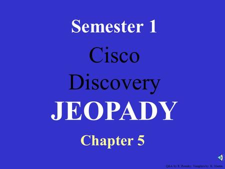 Cisco Discovery Semester 1 Chapter 5 JEOPADY Q&A by R. Prensky, Template by K. Martin.