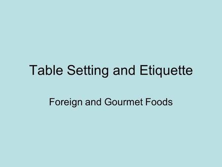 Table Setting and Etiquette Foreign and Gourmet Foods.