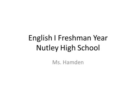 English I Freshman Year Nutley High School Ms. Hamden.