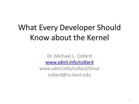 What Every Developer Should Know about the Kernel Dr. Michael L. Collard   1.