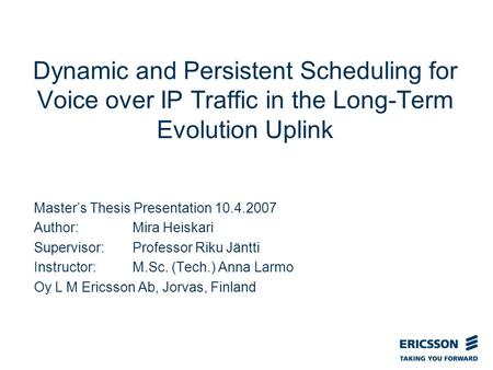 Slide title In CAPITALS 50 pt Slide subtitle 32 pt Dynamic and Persistent Scheduling for Voice over IP Traffic in the Long-Term Evolution Uplink Master’s.