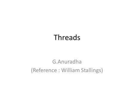 Threads G.Anuradha (Reference : William Stallings)