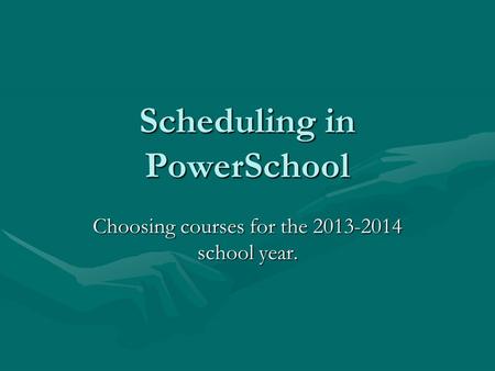 Scheduling in PowerSchool Choosing courses for the 2013-2014 school year.
