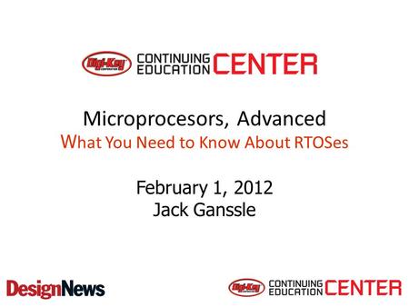 Microprocesors, Advanced W hat You Need to Know About RTOSes February 1, 2012 Jack Ganssle.