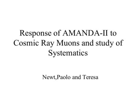 Response of AMANDA-II to Cosmic Ray Muons and study of Systematics Newt,Paolo and Teresa.