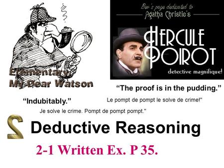 Deductive Reasoning “The proof is in the pudding.” “Indubitably.” Je solve le crime. Pompt de pompt pompt. Le pompt de pompt le solve de crime! 2-1 Written.