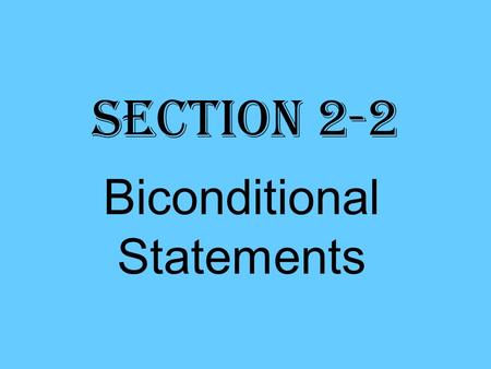Section 2-2 Biconditional Statements. Biconditional statement a statement that contains the phrase “if and only if”. Equivalent to a conditional statement.