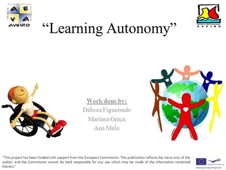 “Learning Autonomy” Work done by: Débora Figueiredo Mariana Graça Ana Melo “This project has been funded with support from the European Commission. This.