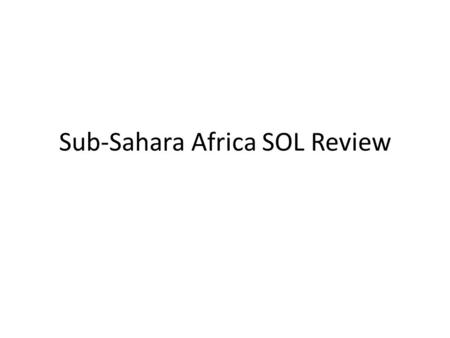 Sub-Sahara Africa SOL Review. What name is given to countries of Africa below the Sahara Desert?