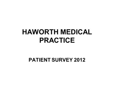 HAWORTH MEDICAL PRACTICE PATIENT SURVEY 2012. MALE 48 FEMALE 95.