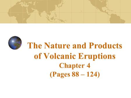 The Nature and Products of Volcanic Eruptions Chapter 4 (Pages 88 – 124)