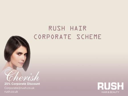 RUSH HAIR CORPORATE SCHEME. Our brand story, our bright future: In 1994 we opened our doors to our first ever hair salon. 19 years later and we have firmly.