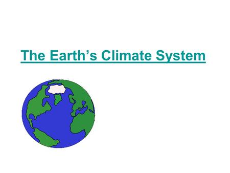 The Earth’s Climate System. Is climate change new? Climate change is a natural part of Earth’s history. For example, thousands of years ago, thick ice.