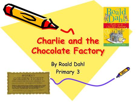 Charlie and the Chocolate Factory By Roald Dahl Primary 3.