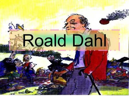 Roald Dahl. Childhood Roald Dahl was born in Cardif (Wales) in 1916, their parents were Norwegian, Harald Dahl and Sofie Magdalene Dahl. Dahl's family.