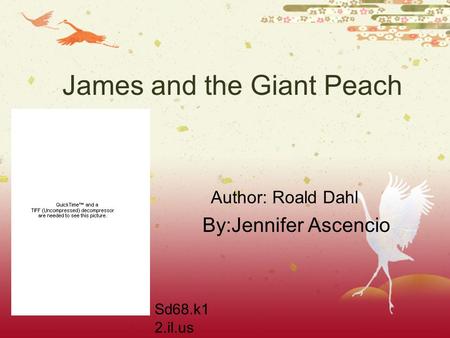 James and the Giant Peach By:Jennifer Ascencio Sd68.k1 2.il.us Author: Roald Dahl.
