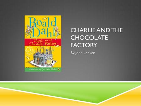 CHARLIE AND THE CHOCOLATE FACTORY By John Locker.