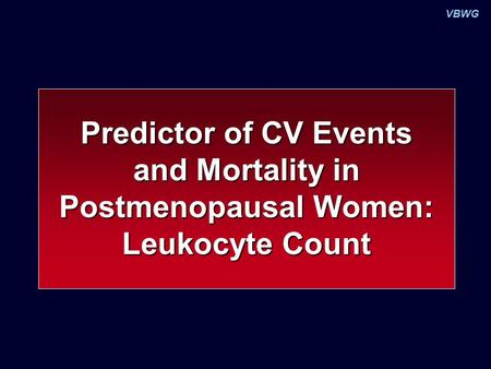VBWG Predictor of CV Events and Mortality in Postmenopausal Women: Leukocyte Count.