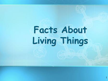1 Facts About Living Things. 2 What Are the Main Characteristics of organisms? 1.Made of CELLS 2.REPRODUCE 3.Have a UNIVERSAL GENETIC CODE 4.GROW and.