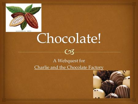 A Webquest for Charlie and the Chocolate Factory.