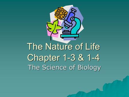 The Nature of Life Chapter 1-3 & 1-4 The Science of Biology.