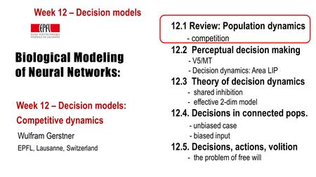 Biological Modeling of Neural Networks: Week 12 – Decision models: Competitive dynamics Wulfram Gerstner EPFL, Lausanne, Switzerland 12.1 Review: Population.