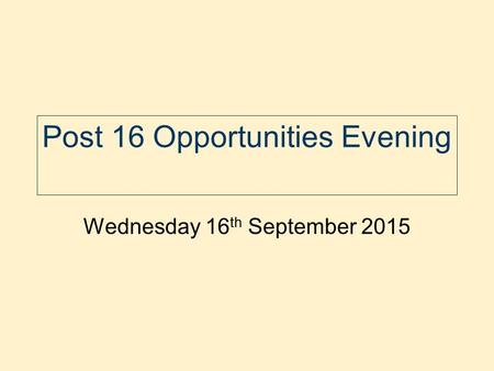 Post 16 Opportunities Evening Wednesday 16 th September 2015.