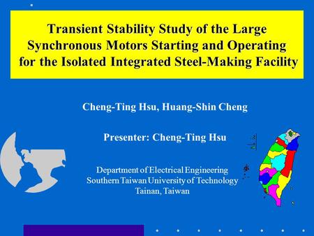 Cheng-Ting Hsu, Huang-Shin Cheng Presenter: Cheng-Ting Hsu Transient Stability Study of the Large Synchronous Motors Starting and Operating for the Isolated.