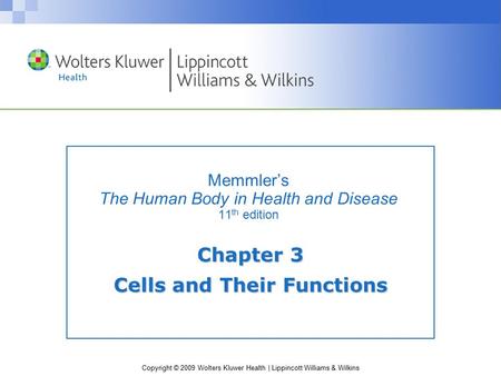 Copyright © 2009 Wolters Kluwer Health | Lippincott Williams & Wilkins Memmler’s The Human Body in Health and Disease 11 th edition Chapter 3 Cells and.