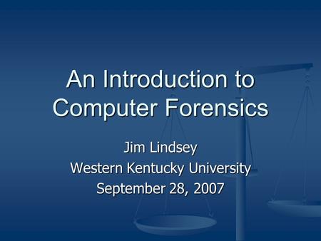 An Introduction to Computer Forensics Jim Lindsey Western Kentucky University September 28, 2007.