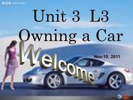 Unit 3 L3 Owning a Car Nov.10, 2011. What do you think of these cars? fast, modern, cool, enjoyable…
