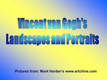 Pictures from: Mark Harden’s www.artchive.com. Van Gogh was born in 1853 in Holland. He was largely self-taught as an artist, but he did have help from.