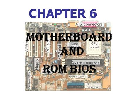 CHAPTER 6 Motherboard and ROM BIOS. Chapter Overview Computer Cases Motherboards ROM BIOS.