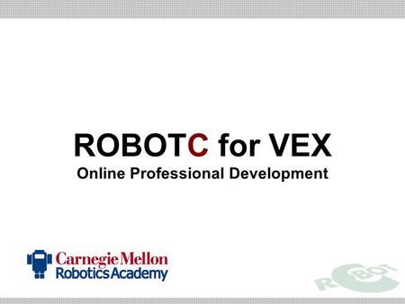 ROBOTC for VEX Online Professional Development. Warm-up Activity Review/Watch videos from VCVT –Especially the ones from the Fundamentals and Movement.