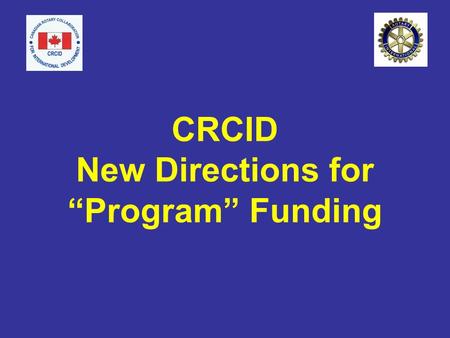 CRCID New Directions for “Program” Funding. New Directions for Program Funding CIDA Canadian International Development Agency Mandate Support sustainable.