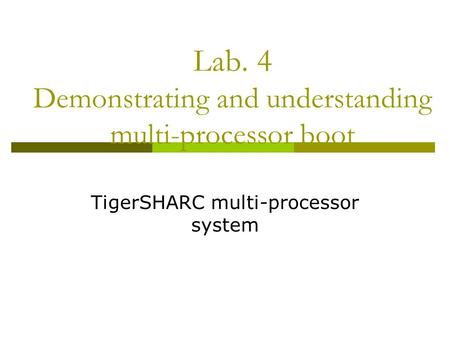 Lab. 4 Demonstrating and understanding multi-processor boot TigerSHARC multi-processor system.