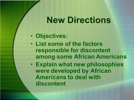 New Directions Objectives: List some of the factors responsible for discontent among some African Americans Explain what new philosophies were developed.