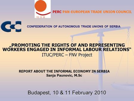 Budapest, 10 & 11 February 2010 CONFEDERATION OF AUTONOMOUS TRADE UNIONS OF SERBIA „PROMOTING THE RIGHTS OF AND REPRESENTING WORKERS ENGAGED IN INFORMAL.