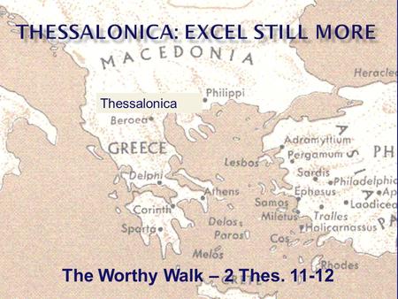 The Worthy Walk – 2 Thes. 11-12 Thessalonica.  2 Thessalonians 1:11-12 -- To this end also we pray for you always, that our God will count you worthy.