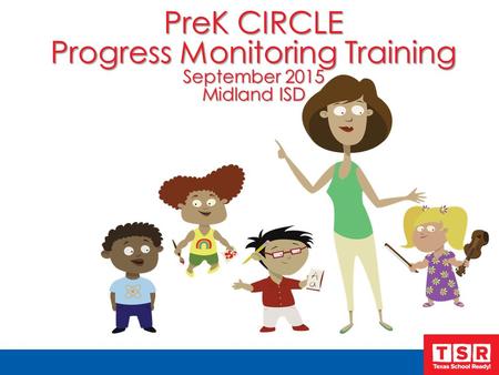 PreK CIRCLE Progress Monitoring Training September 2015 Midland ISD.