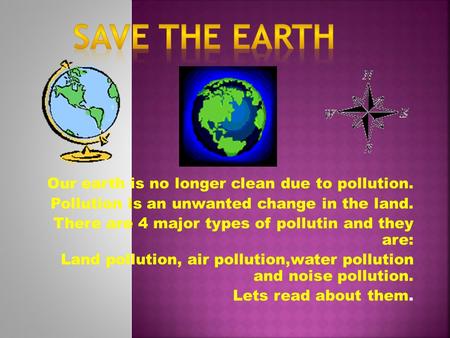 Save the earth Our earth is no longer clean due to pollution.