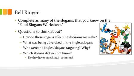 Bell Ringer Complete as many of the slogans, that you know on the “Food Slogans Worksheet.” Questions to think about? – How do these slogans effect the.
