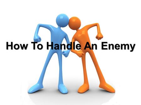 How To Handle An Enemy.