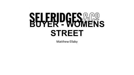 BUYER - WOMENS STREET Matthew Ellaby. BUYER - WOMENS STREET Ref: HO1641 Our buying department is fast-paced and creative, sourcing products which keep.