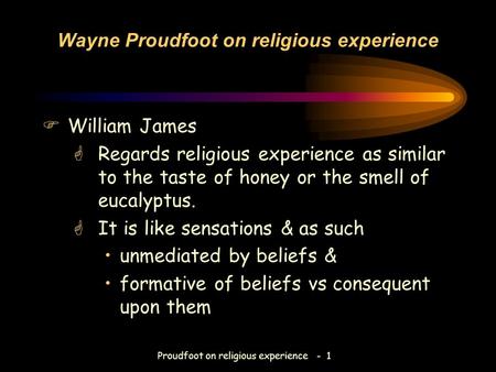 Proudfoot on religious experience - 1 Wayne Proudfoot on religious experience FWilliam James GRegards religious experience as similar to the taste of honey.