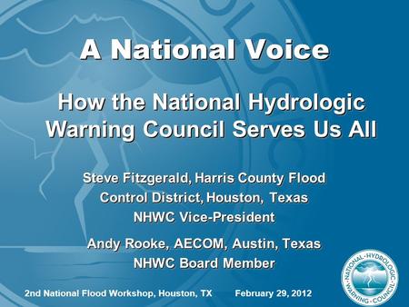 A National Voice How the National Hydrologic Warning Council Serves Us All Steve Fitzgerald, Harris County Flood Control District, Houston, Texas NHWC.