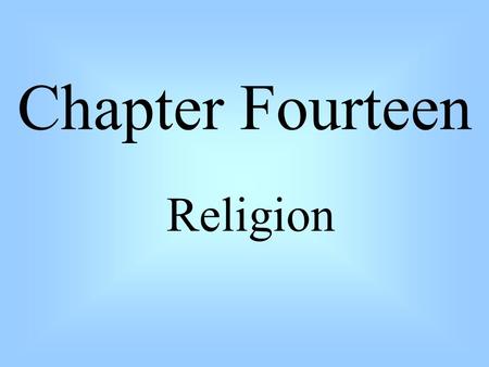 Chapter Fourteen Religion. Using a separate sheet of paper answer the following questions: How do you define religion? What does religion mean to you?